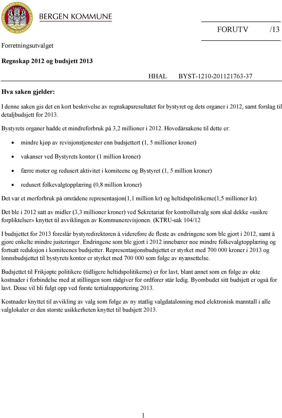 Hovedårsakene til dette er: mindre kjøp av revisjonstjenester enn budsjettert (1, 5 millioner kroner) vakanser ved Bystyrets kontor (1 million kroner) færre møter og redusert aktivitet i komiteene og