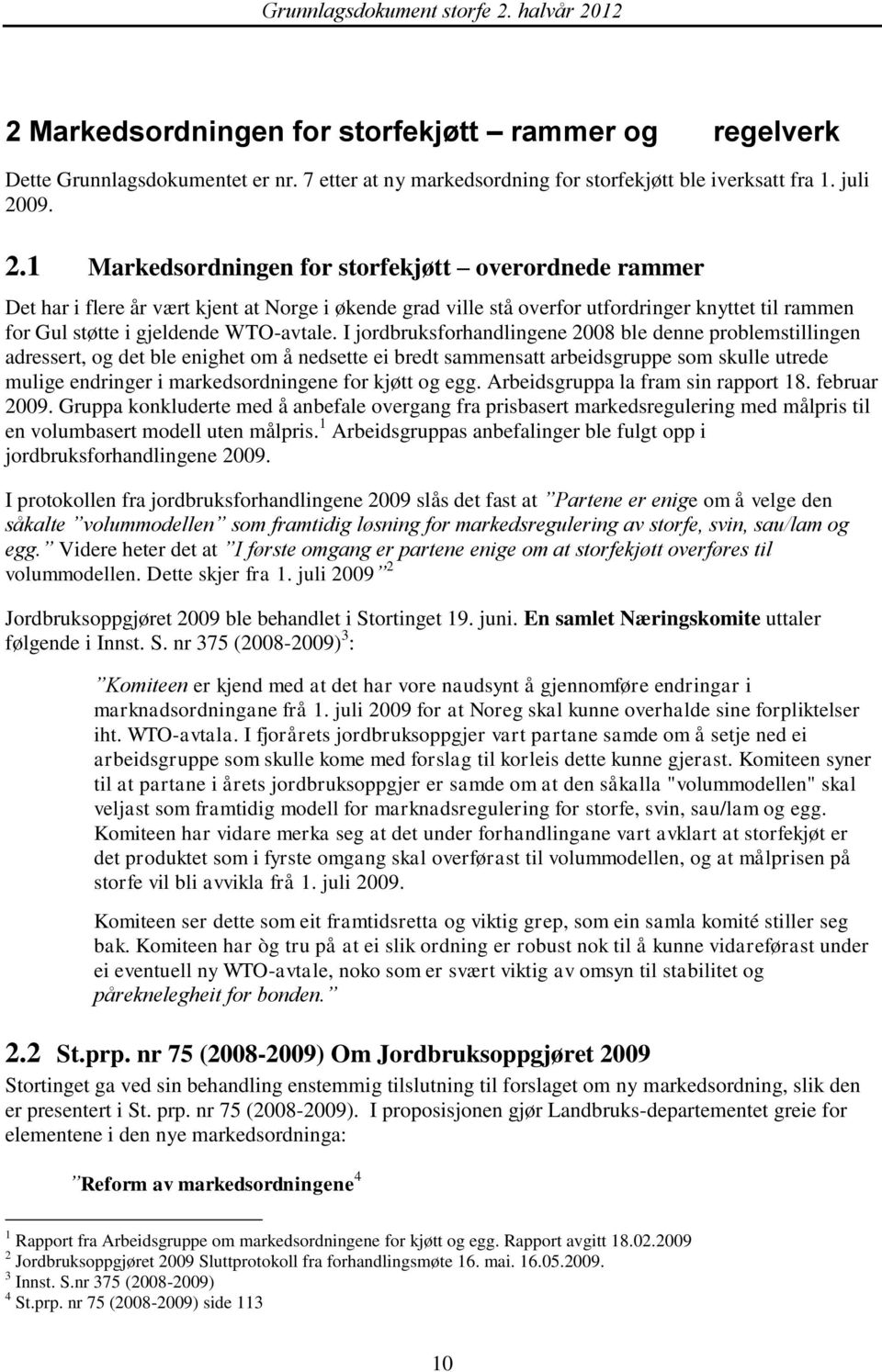 1 Markedsordningen for storfekjøtt overordnede rammer Det har i flere år vært kjent at Norge i økende grad ville stå overfor utfordringer knyttet til rammen for Gul støtte i gjeldende WTO-avtale.