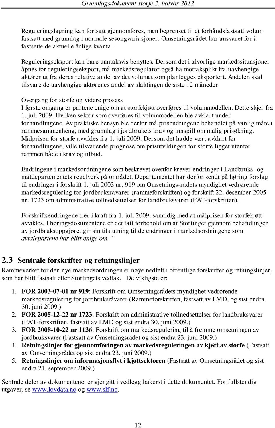 Dersom det i alvorlige markedssituasjoner åpnes for reguleringseksport, må markedsregulator også ha mottaksplikt fra uavhengige aktører ut fra deres relative andel av det volumet som planlegges