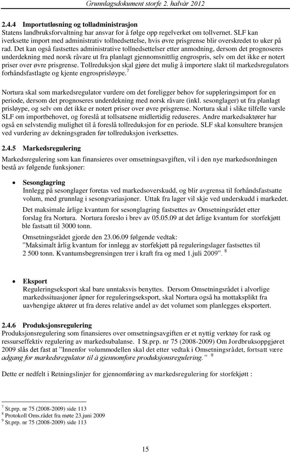 Det kan også fastsettes administrative tollnedsettelser etter anmodning, dersom det prognoseres underdekning med norsk råvare ut fra planlagt gjennomsnittlig engrospris, selv om det ikke er notert