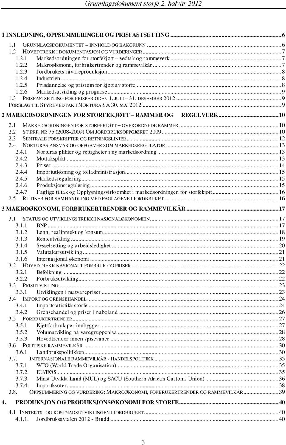 .. 9 1.3 PRISFASTSETTING FOR PRISPERIODEN 1. JULI 31. DESEMBER 2012... 9 FORSLAG TIL STYREVEDTAK I NORTURA SA 30. MAI 2012... 9 2 MARKEDSORDNINGEN FOR STORFEKJØTT RAMMER OG REGELVERK... 10 2.