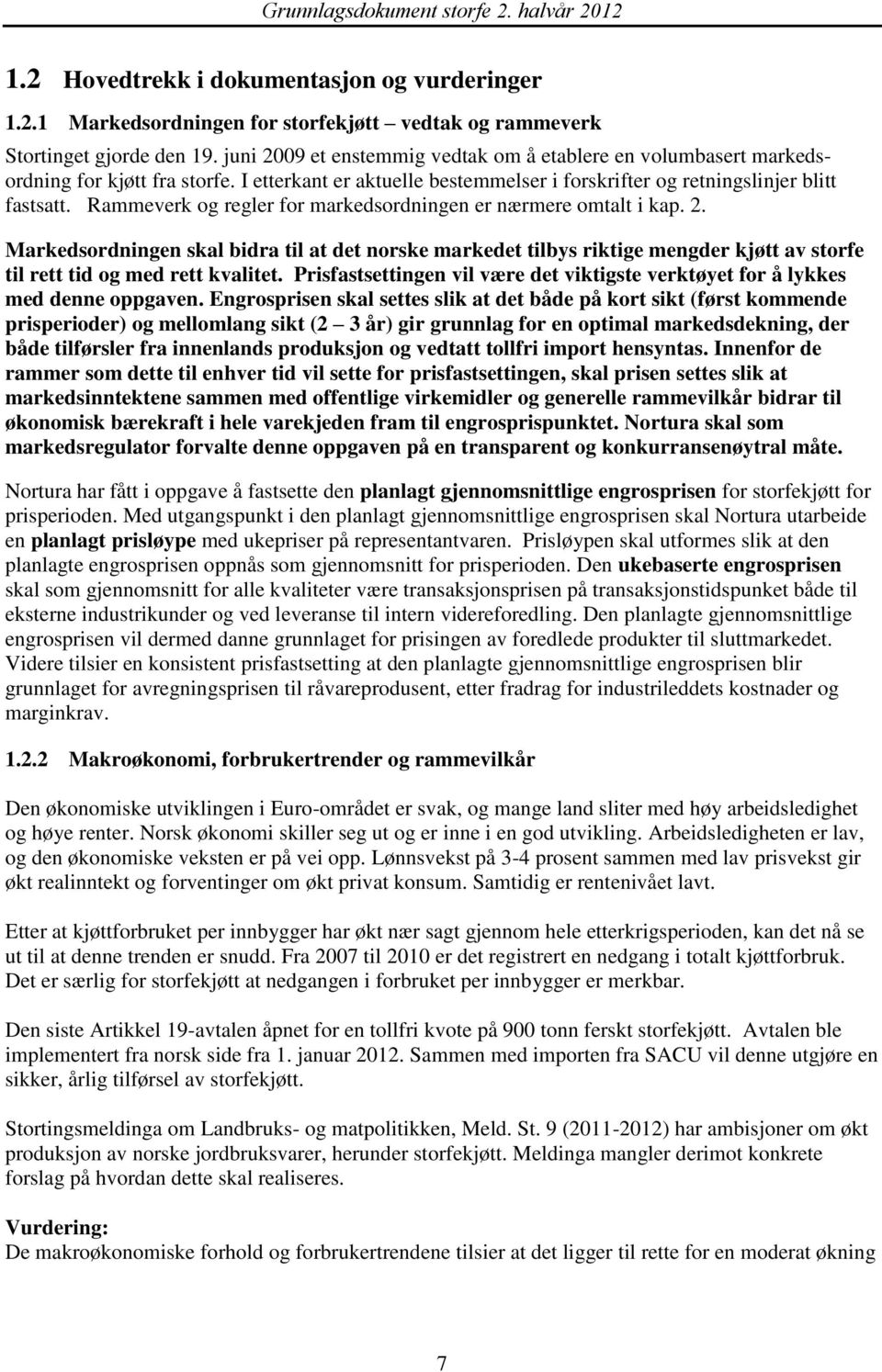 Rammeverk og regler for markedsordningen er nærmere omtalt i kap. 2. Markedsordningen skal bidra til at det norske markedet tilbys riktige mengder kjøtt av storfe til rett tid og med rett kvalitet.