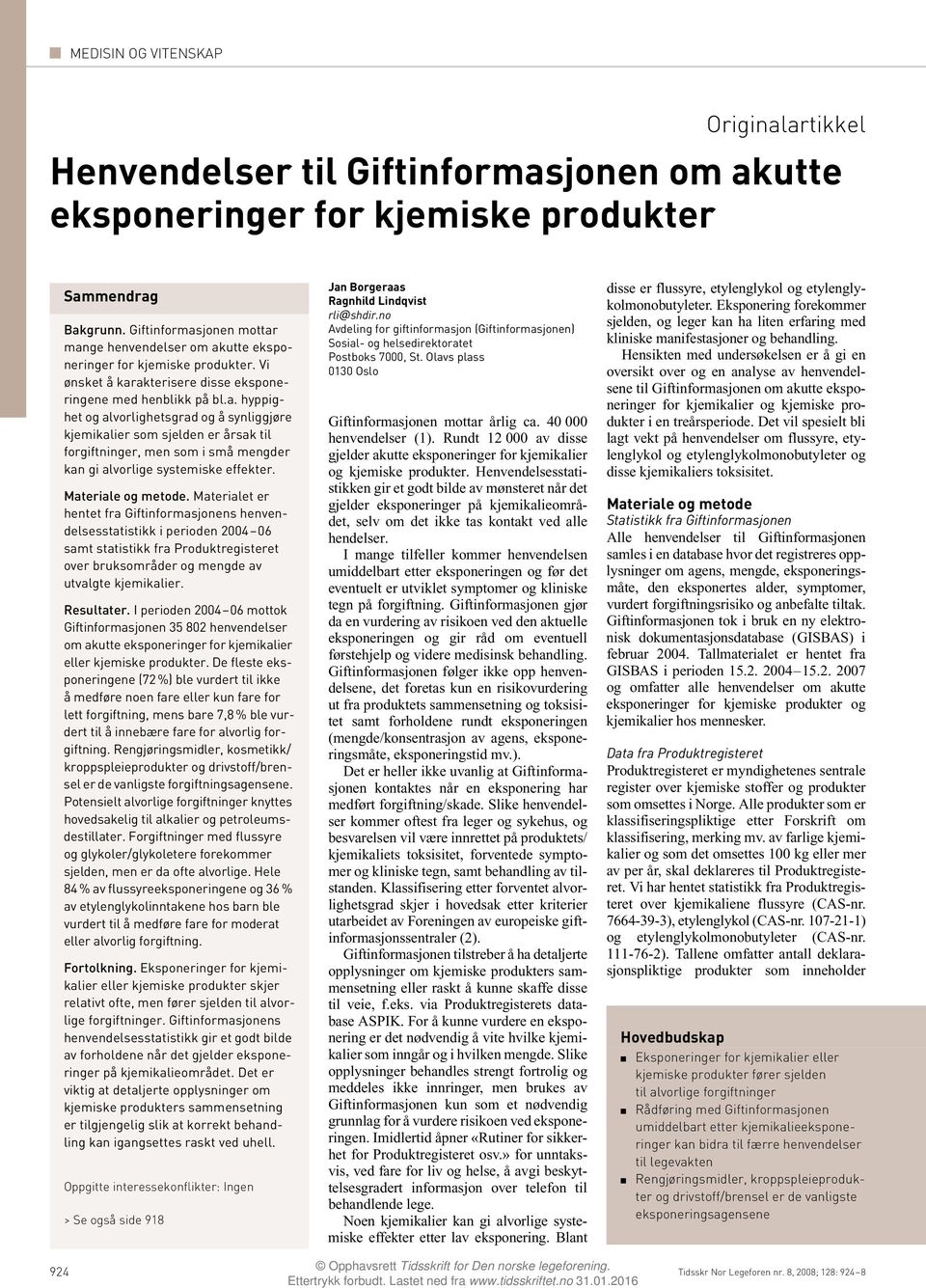 Materiale og metode. Materialet er hentet fra Giftinformasjonens henvendelsesstatistikk i perioden 2004 06 samt statistikk fra Produktregisteret over bruksområder og mengde av utvalgte kjemikalier.