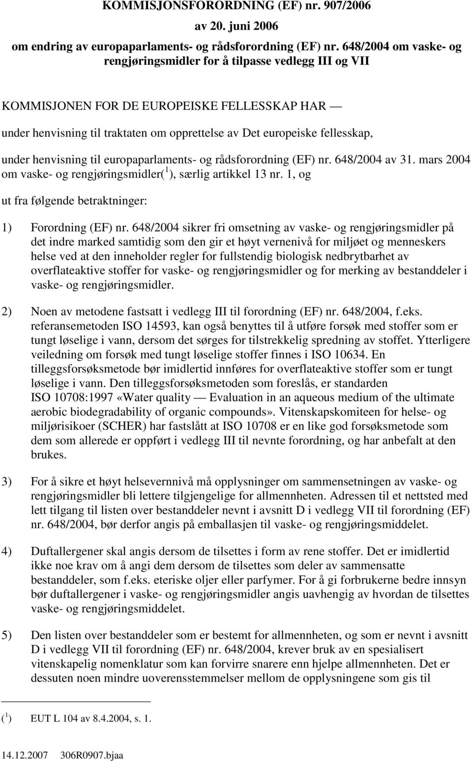 under henvisning til europaparlaments- og rådsforordning (EF) nr. 648/2004 av 31. mars 2004 om vaske- og rengjøringsmidler( 1 ), særlig artikkel 13 nr.