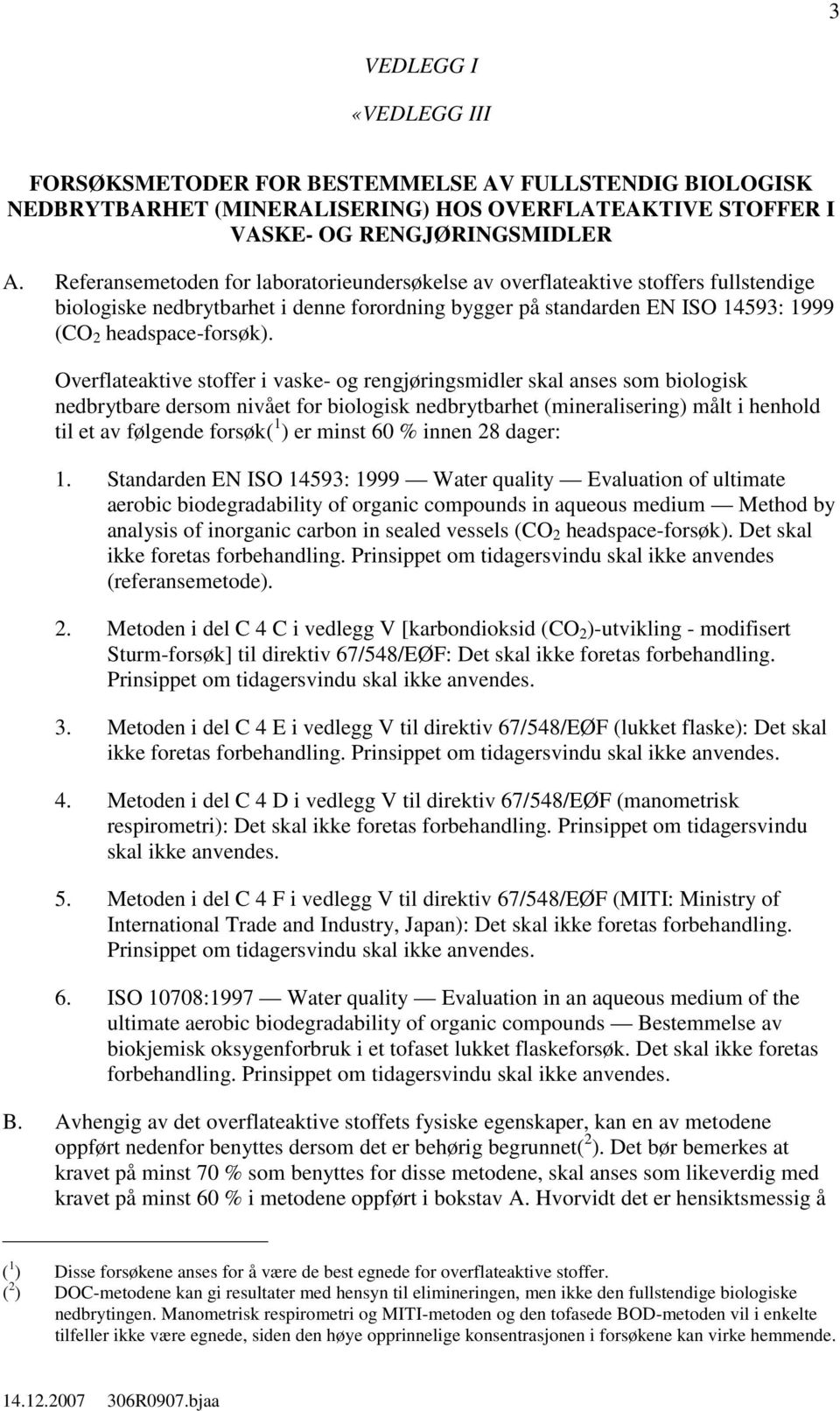 Overflateaktive stoffer i vaske- og rengjøringsmidler skal anses som biologisk nedbrytbare dersom nivået for biologisk nedbrytbarhet (mineralisering) målt i henhold til et av følgende forsøk( 1 ) er