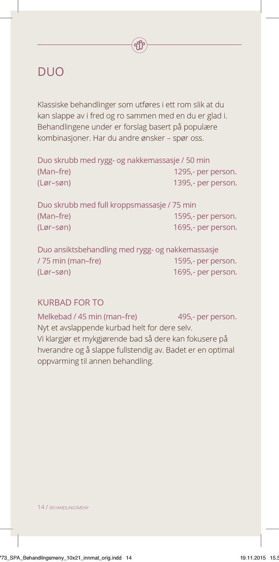 Duo skrubb med full kroppsmassasje / 75 min (Man fre) 1595,- per person. (Lør søn) 1695,- per person. Duo ansiktsbehandling med rygg- og nakkemassasje / 75 min (man fre) 1595,- per person.