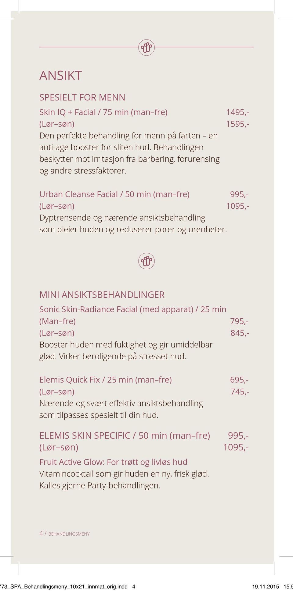 Urban Cleanse Facial / 50 min (man fre) 995,- (Lør søn) 1095,- Dyptrensende og nærende ansiktsbehandling som pleier huden og reduserer porer og urenheter.