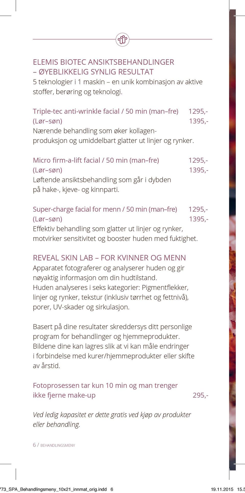 Micro firm-a-lift facial / 50 min (man fre) 1295,- (Lør søn) 1395,- Løftende ansiktsbehandling som går i dybden på hake-, kjeve- og kinnparti.