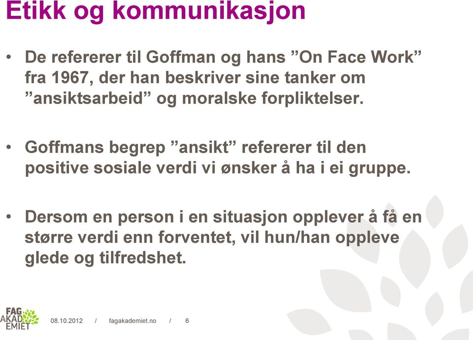 Goffmans begrep ansikt refererer til den positive sosiale verdi vi ønsker å ha i ei gruppe.