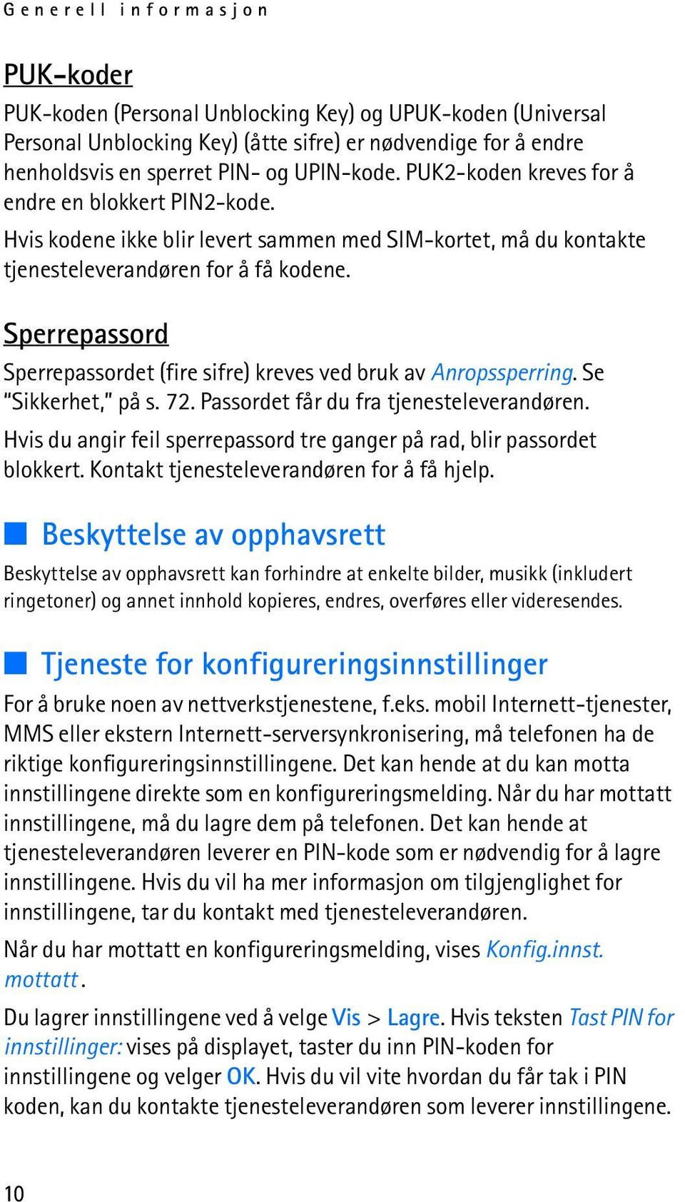 Sperrepassord Sperrepassordet (fire sifre) kreves ved bruk av Anropssperring. Se Sikkerhet, på s. 72. Passordet får du fra tjenesteleverandøren.