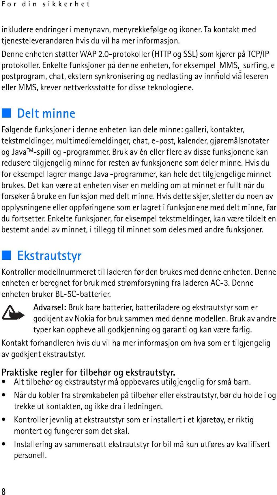 Enkelte funksjoner på denne enheten, for eksempel MMS, surfing, e postprogram, chat, ekstern synkronisering og nedlasting av innhold via leseren eller MMS, krever nettverksstøtte for disse