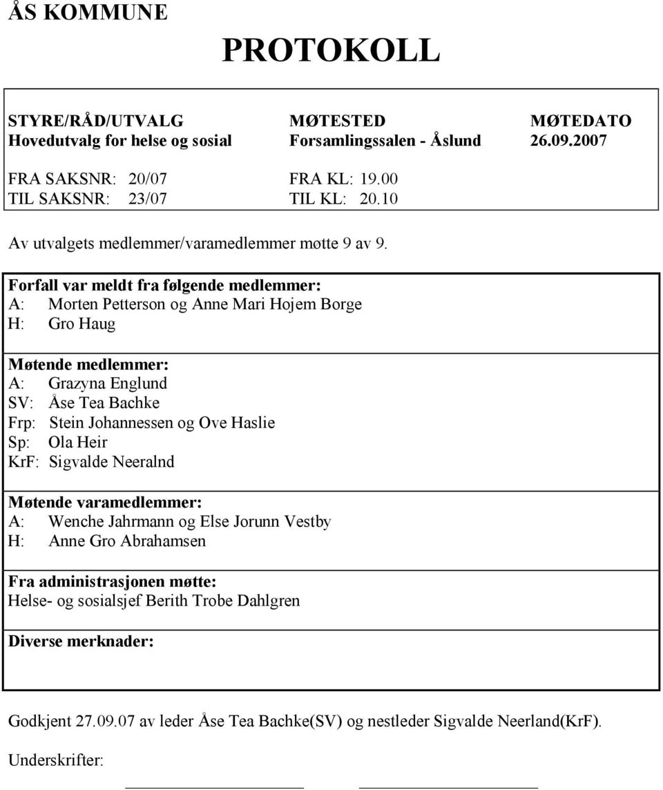 Forfall var meldt fra følgende medlemmer: A: Morten Petterson og Anne Mari Hojem Borge H: Gro Haug Møtende medlemmer: A: Grazyna Englund SV: Åse Tea Bachke Frp: Stein Johannessen og Ove