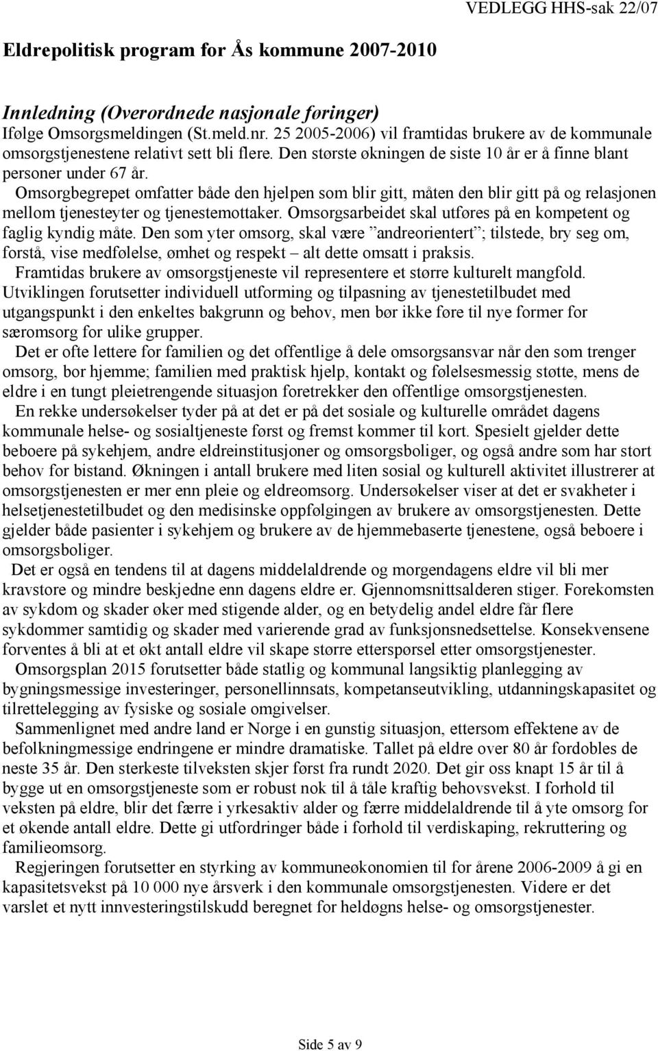 Omsorgbegrepet omfatter både den hjelpen som blir gitt, måten den blir gitt på og relasjonen mellom tjenesteyter og tjenestemottaker.