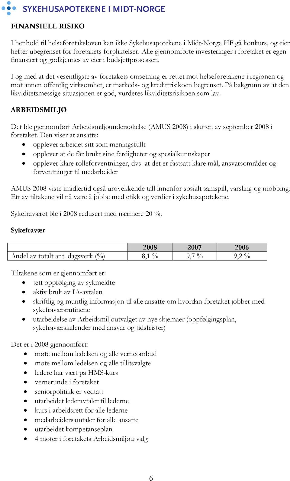 I og med at det vesentligste av foretakets omsetning er rettet mot helseforetakene i regionen og mot annen offentlig virksomhet, er markeds- og kredittrisikoen begrenset.