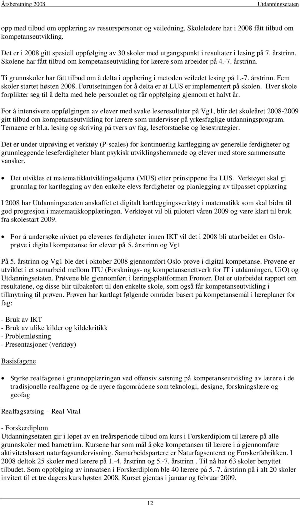 -7. årstrinn. Fem skoler startet høsten 2008. Forutsetningen for å delta er at LUS er implementert på skolen.