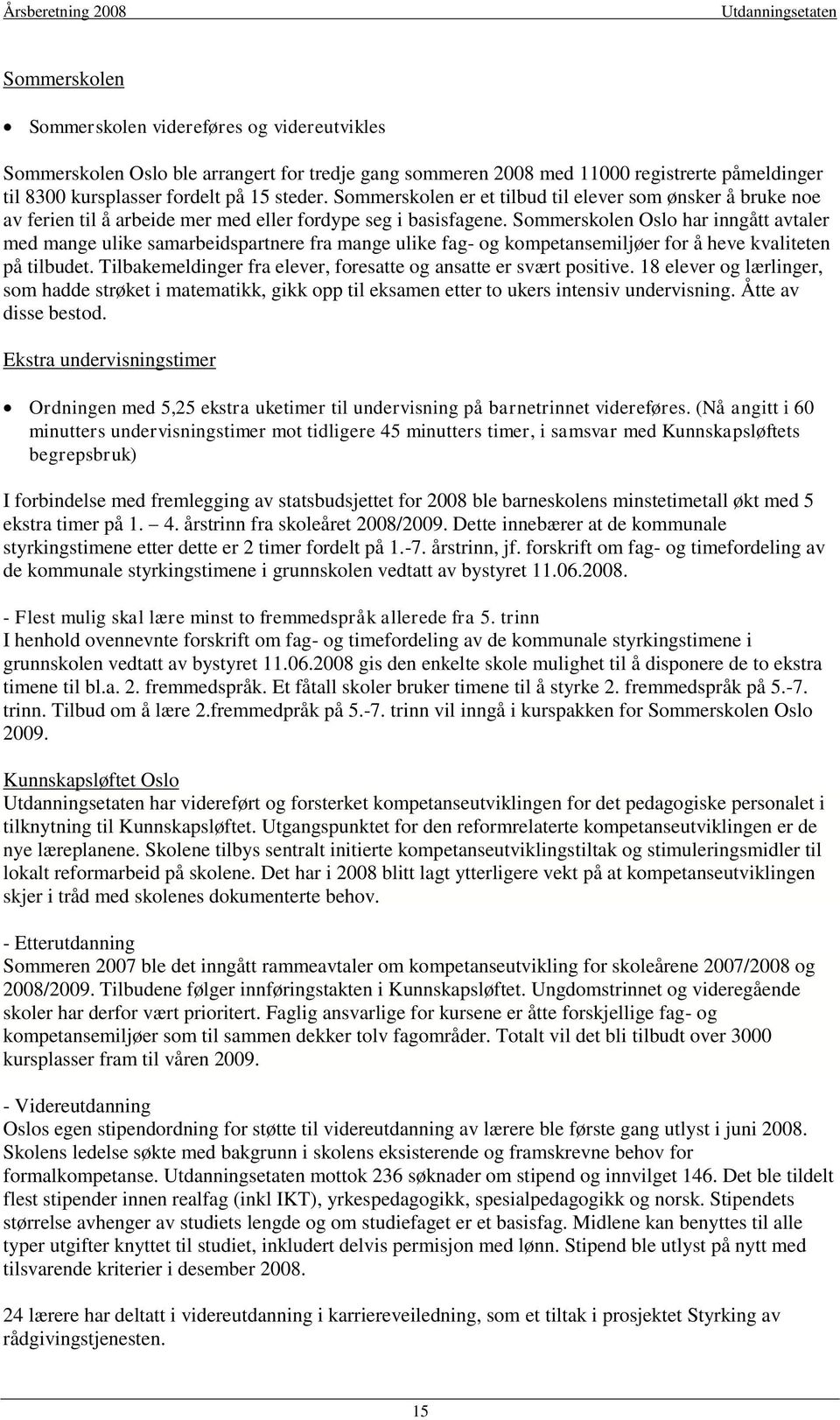 Sommerskolen Oslo har inngått avtaler med mange ulike samarbeidspartnere fra mange ulike fag- og kompetansemiljøer for å heve kvaliteten på tilbudet.