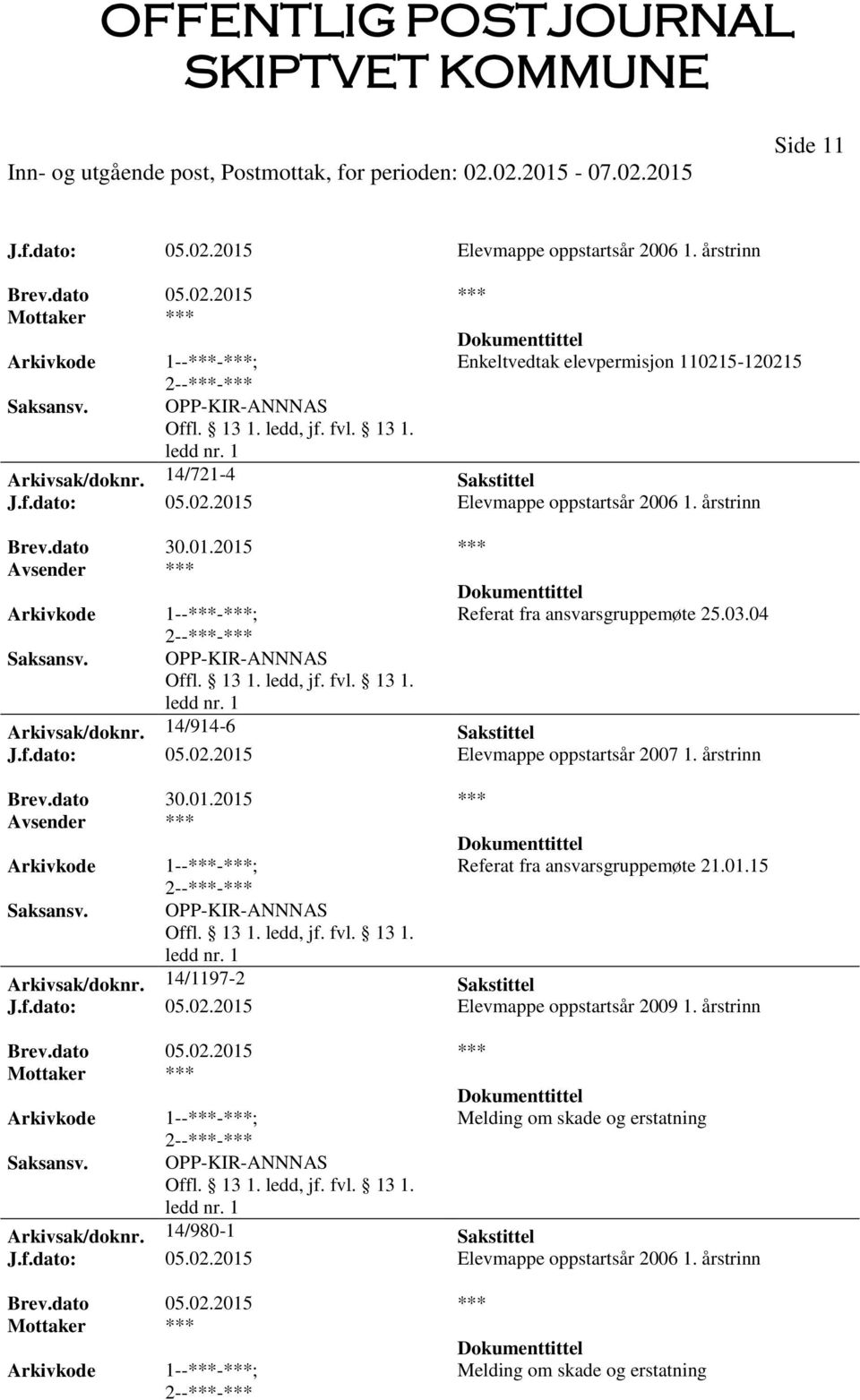 01.15 OPP-KIR-ANNNAS Arkivsak/doknr. 14/1197-2 Sakstittel J.f.dato: 05.02.2015 Elevmappe oppstartsår 2009 1. årstrinn Brev.dato 05.02.2015 *** Melding om skade og erstatning OPP-KIR-ANNNAS Arkivsak/doknr.