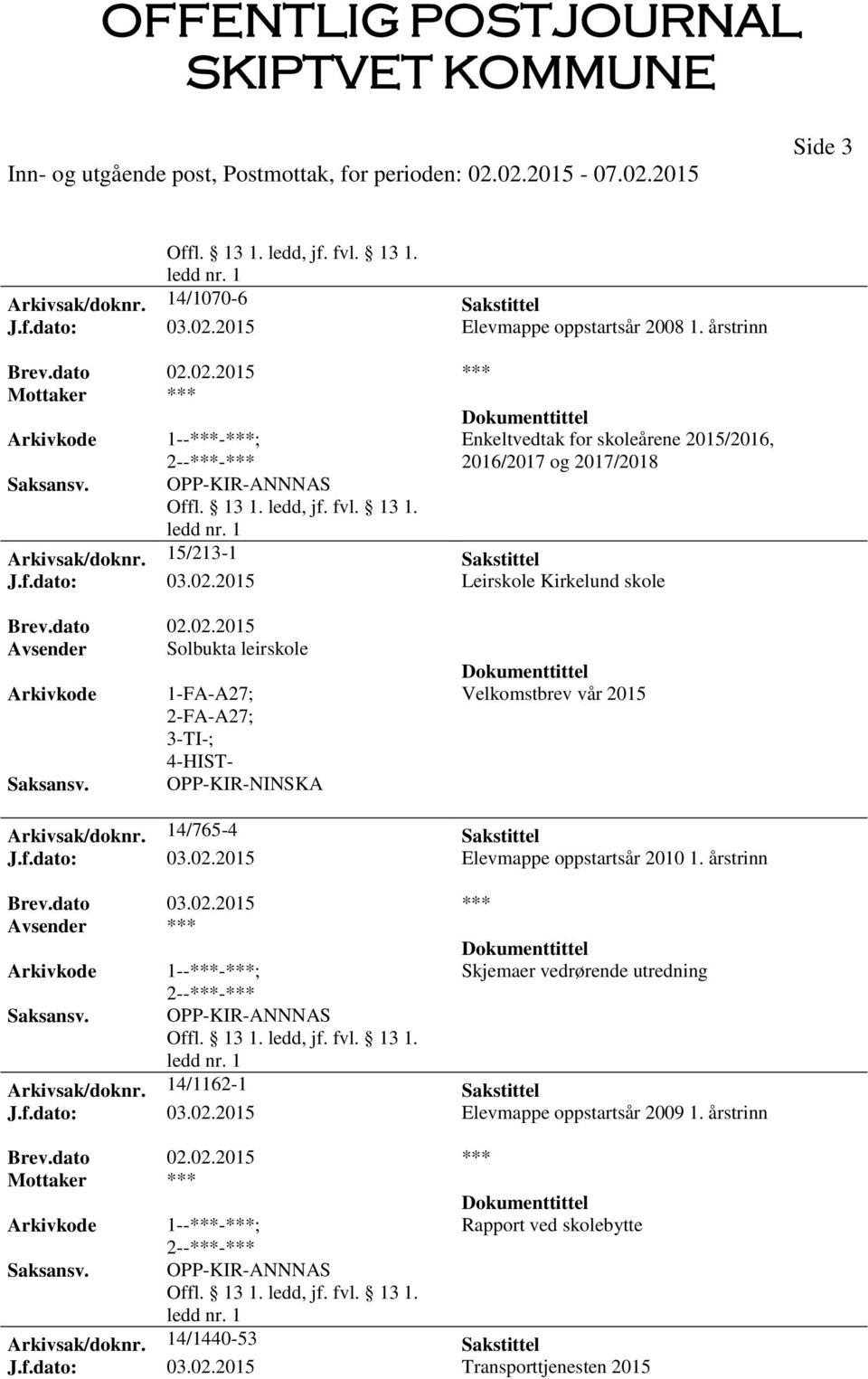 14/765-4 Sakstittel J.f.dato: 03.02.2015 Elevmappe oppstartsår 2010 1. årstrinn Brev.dato 03.02.2015 *** Skjemaer vedrørende utredning OPP-KIR-ANNNAS Arkivsak/doknr. 14/1162-1 Sakstittel J.f.dato: 03.02.2015 Elevmappe oppstartsår 2009 1.