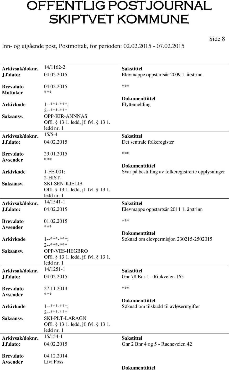 dato 01.02.2015 *** Søknad om elevpermisjon 230215-2502015 OPP-VES-HEGBRO Arkivsak/doknr. 14/1251-1 Sakstittel J.f.dato: 04.02.2015 Gnr 78 Bnr 1 - Riukveien 165 Brev.dato 27.11.