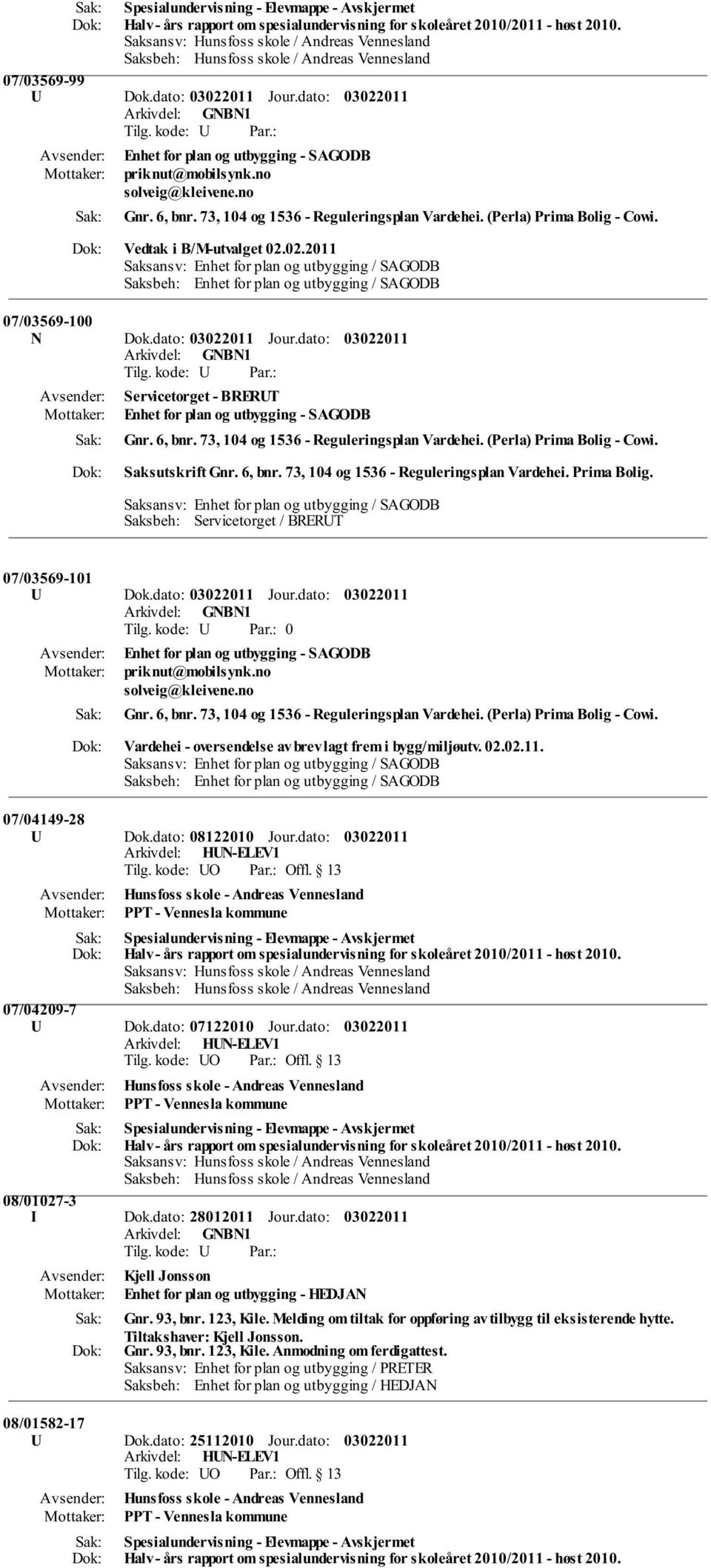 02.2011 Saksansv: Enhet for plan og utbygging / SAGODB Saksbeh: Enhet for plan og utbygging / SAGODB 07/03569-100 N Dok.dato: Jour.