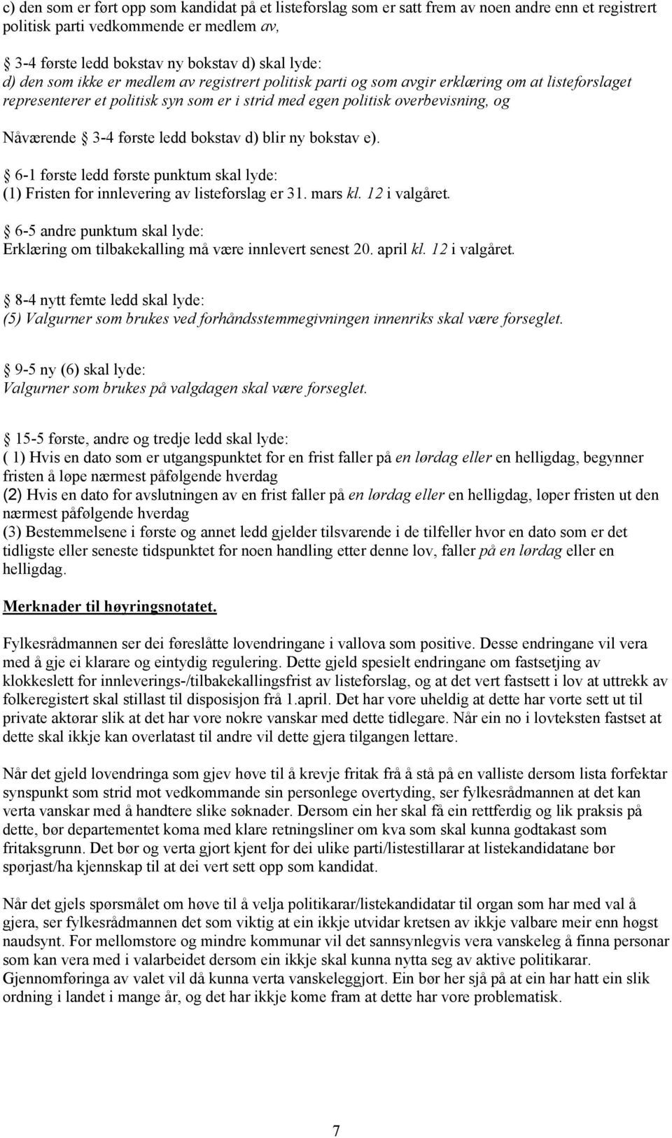 ledd bokstav d) blir ny bokstav e). 6-1 første ledd første punktum skal lyde: (1) Fristen for innlevering av listeforslag er 31. mars kl. 12 i valgåret.