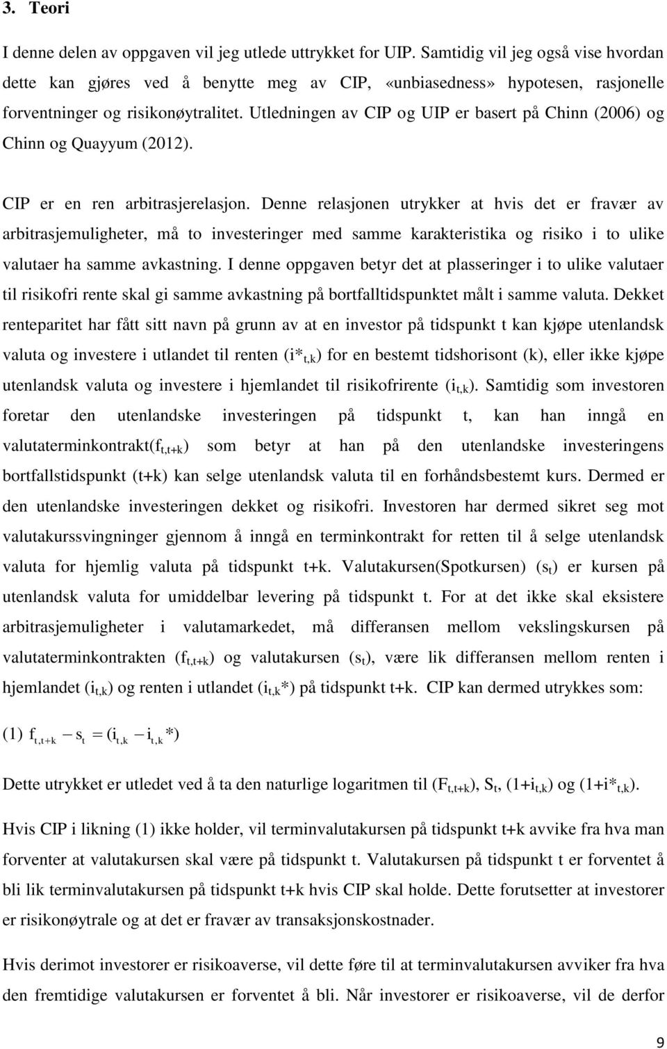 Utledningen av CIP og UIP er basert på Chinn (2006) og Chinn og Quayyum (2012). CIP er en ren arbitrasjerelasjon.