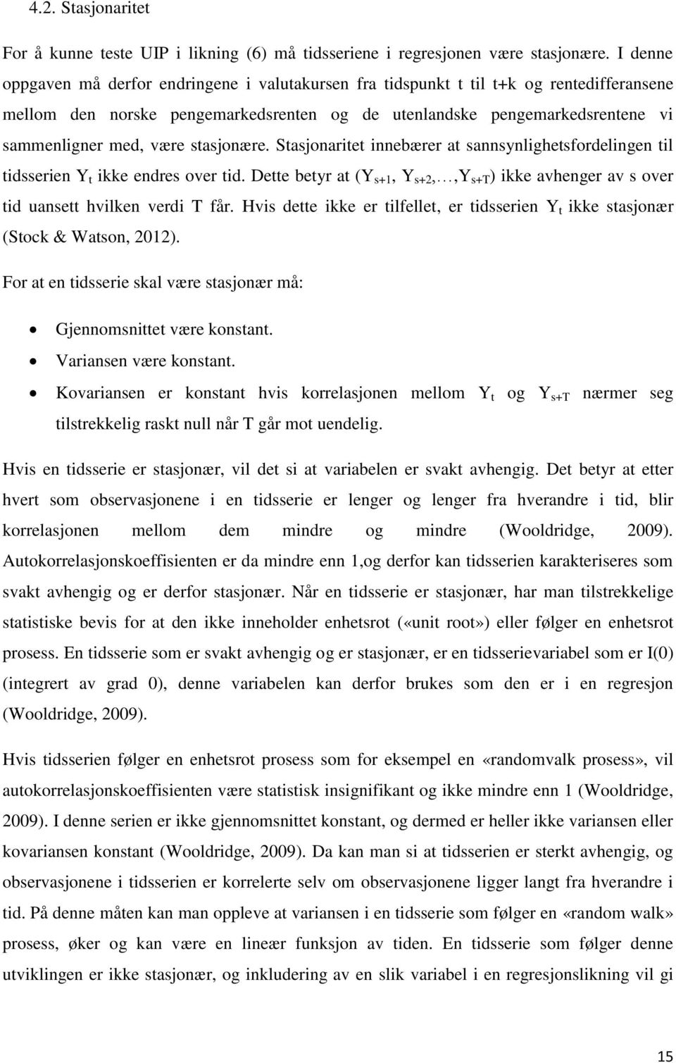 stasjonære. Stasjonaritet innebærer at sannsynlighetsfordelingen til tidsserien Y t ikke endres over tid. Dette betyr at (Y s+1, Y s+2,,y s+t ) ikke avhenger av s over tid uansett hvilken verdi T får.