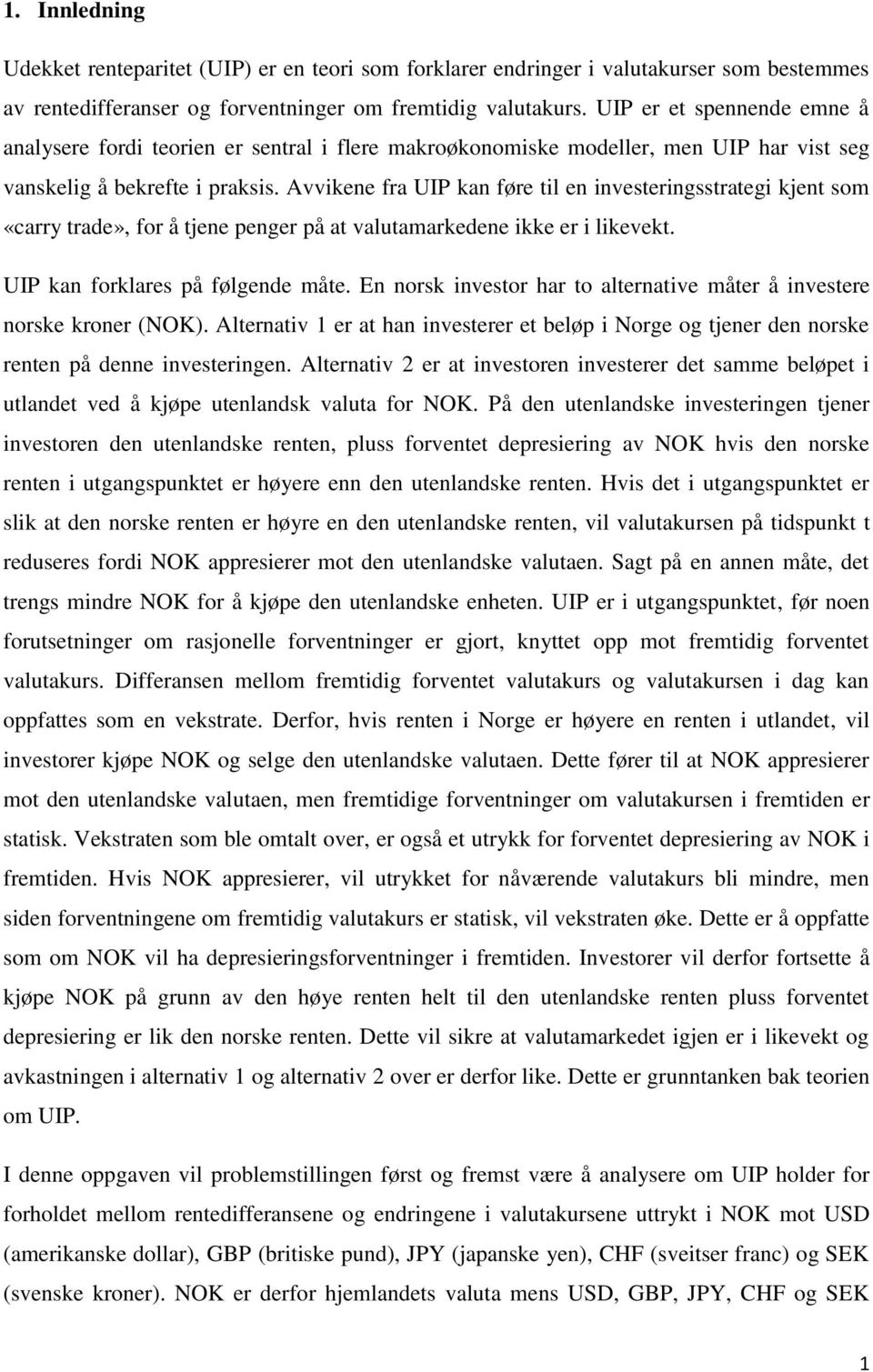 Avvikene fra UIP kan føre til en investeringsstrategi kjent som «carry trade», for å tjene penger på at valutamarkedene ikke er i likevekt. UIP kan forklares på følgende måte.