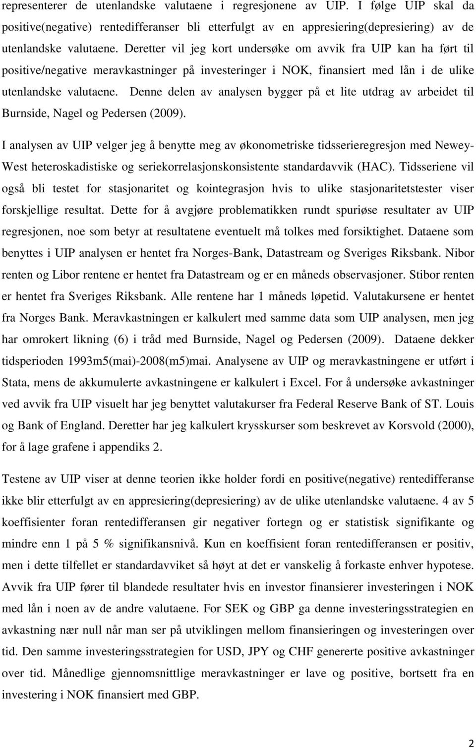 Denne delen av analysen bygger på et lite utdrag av arbeidet til Burnside, Nagel og Pedersen (2009).