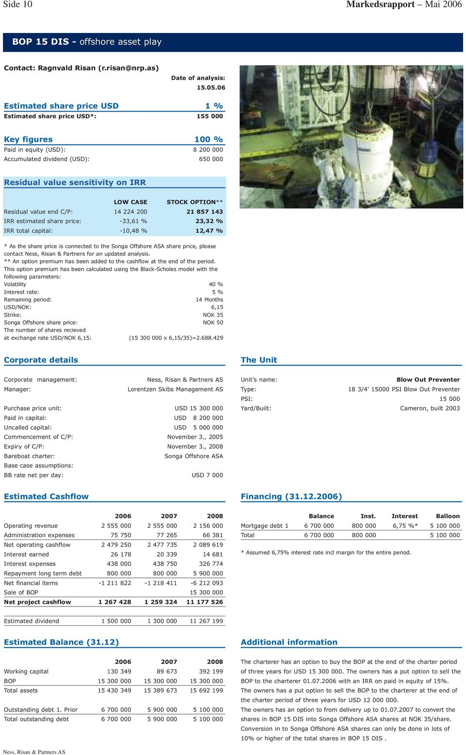 sensitivity on IRR LOW CASE STOCK OPTION** Residual value end C/P: 14 224 200 21 857 143 IRR estimated share price: -33,61 % 23,32 % IRR total capital: -10,48 % 12,47 % * As the share price is