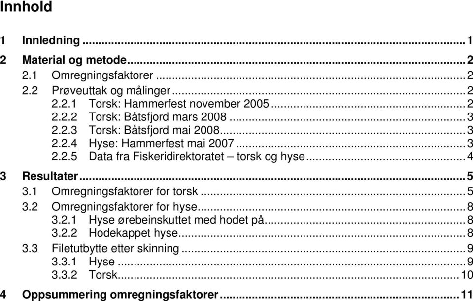 ..4 3 Resultater...5 3.1 Omregningsfaktorer for torsk...5 3.2 Omregningsfaktorer for hyse...8 3.2.1 Hyse ørebeinskuttet med hodet på...8 3.2.2 Hodekappet hyse.