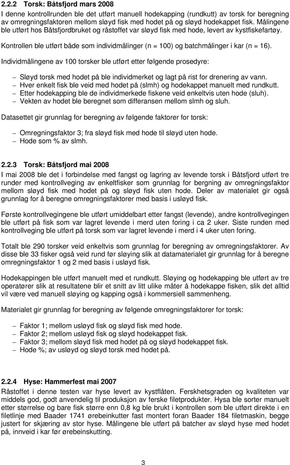 Kontrollen ble utført både som individmålinger (n = 100) og batchmålinger i kar (n = 16).