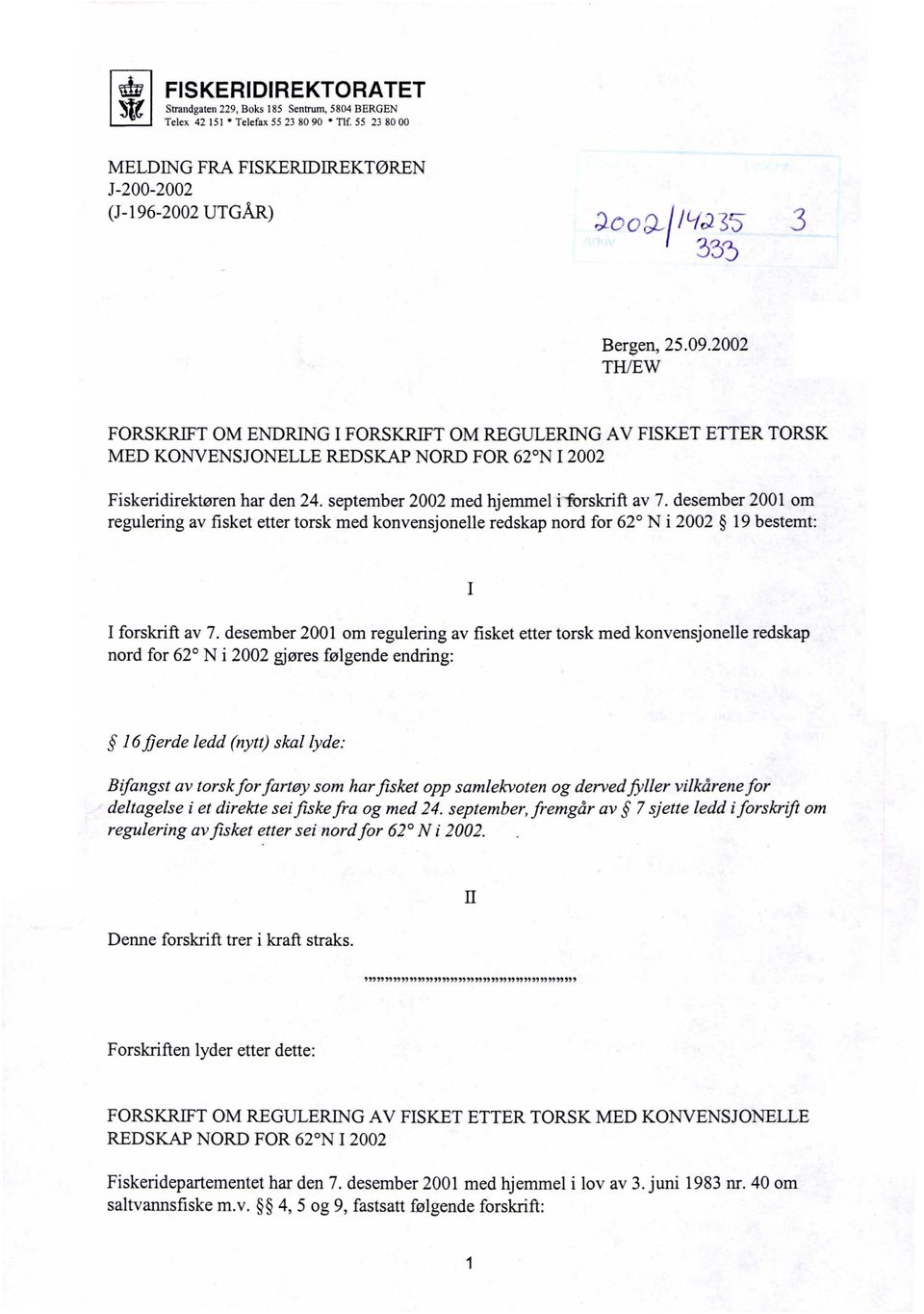 september 2002 med hjemmel if-0rskrift av 7. desember 2001 om regulering av fisket etter torsk med konvensjonelle redskap nord for 62 Ni 2002 19 bestemt: I forskrift av 7.