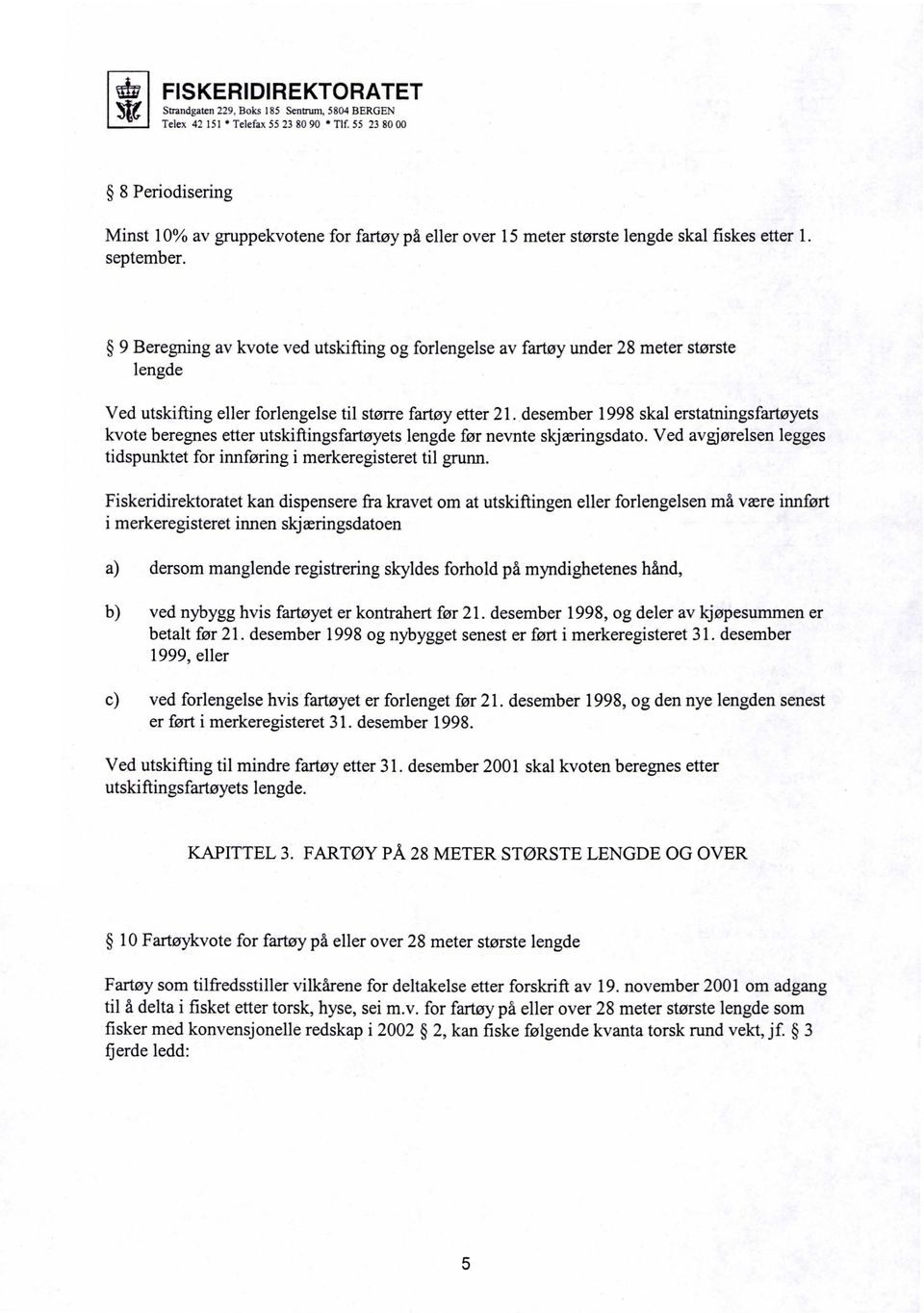 desember 1998 skal erstatningsfartøyets kvote beregnes etter utskiftingsfartøyets lengde før nevnte skjæringsdato. Ved avgjørelsen legges tidspunktet for innføring i merkeregisteret til grunn.