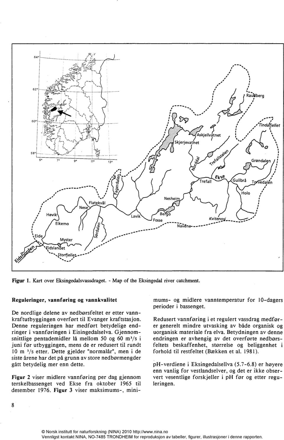 Reguleringer, vannføring og vannkvalitet De nordlige delene av nedbørsfeltet er etter vannkraftutbyggingen overført til Evanger kraftstasjon.