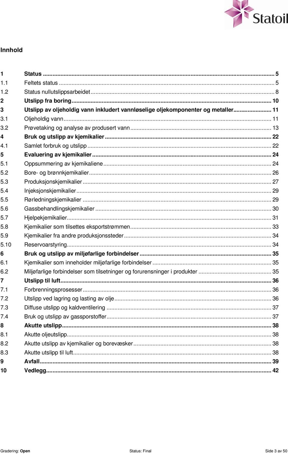 .. 24 5.2 Bore- og brønnkjemikalier... 26 5.3 Produksjonskjemikalier... 27 5.4 Injeksjonskjemikalier... 29 5.5 Rørledningskjemikalier... 29 5.6 Gassbehandlingskjemikalier... 30 5.7 Hjelpekjemikalier.