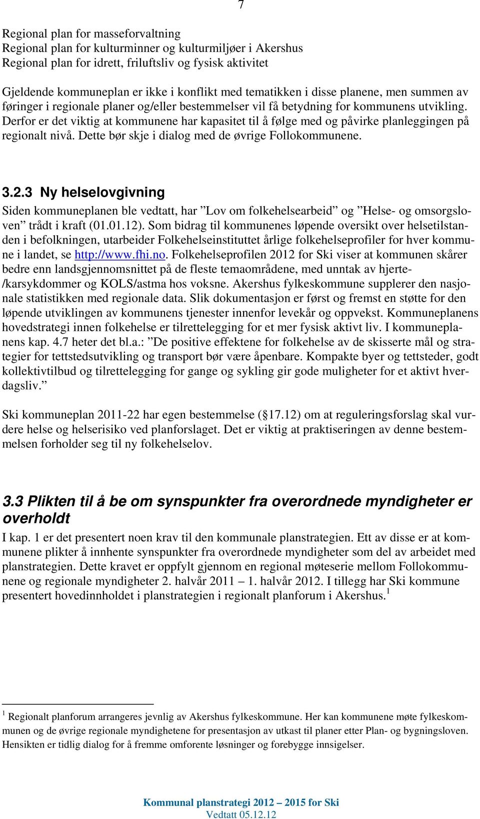 Derfor er det viktig at kommunene har kapasitet til å følge med og påvirke planleggingen på regionalt nivå. Dette bør skje i dialog med de øvrige Follokommunene. 7 3.2.