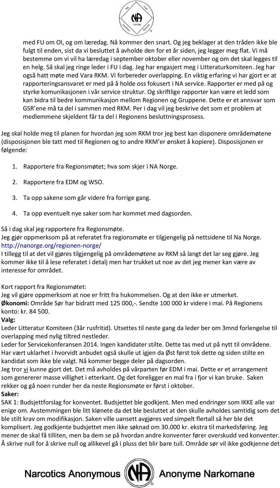 Jeg har også hatt møte med Vara RKM. Vi forbereder overlapping. En viktig erfaring vi har gjort er at rapporteringsansvaret er med på å holde oss fokusert i NA service.