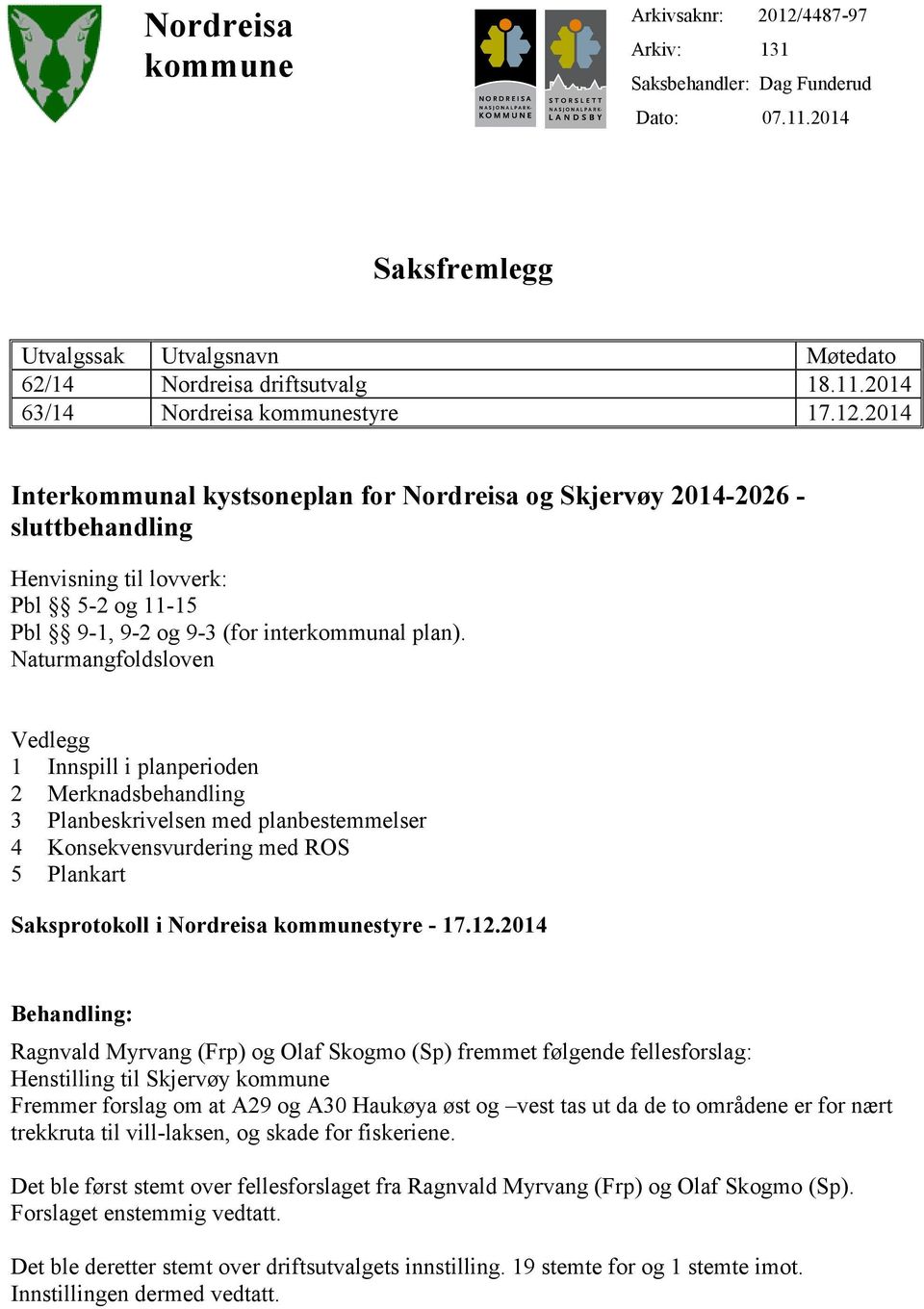 Naturmangfoldsloven Vedlegg 1 Innspill i planperioden 2 Merknadsbehandling 3 Planbeskrivelsen med planbestemmelser 4 Konsekvensvurdering med ROS 5 Plankart Saksprotokoll i Nordreisa kommunestyre - 17.