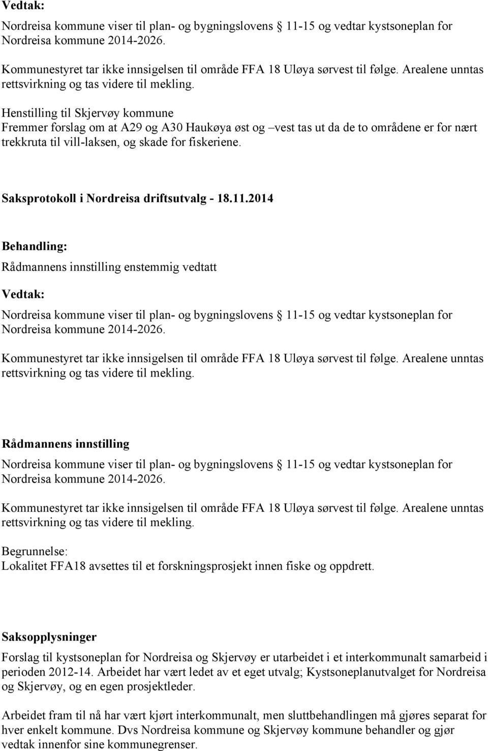 Henstilling til Skjervøy kommune Fremmer forslag om at A29 og A30 Haukøya øst og vest tas ut da de to områdene er for nært trekkruta til vill-laksen, og skade for fiskeriene.