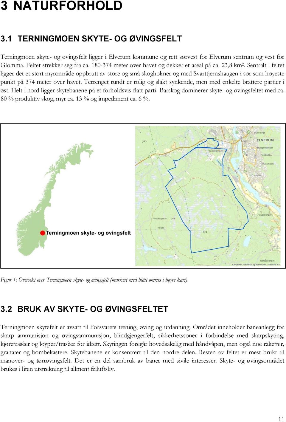 Sentralt i feltet ligger det et stort myrområde oppbrutt av store og små skogholmer og med Svarttjernshaugen i sør som høyeste punkt på 374 meter over havet.