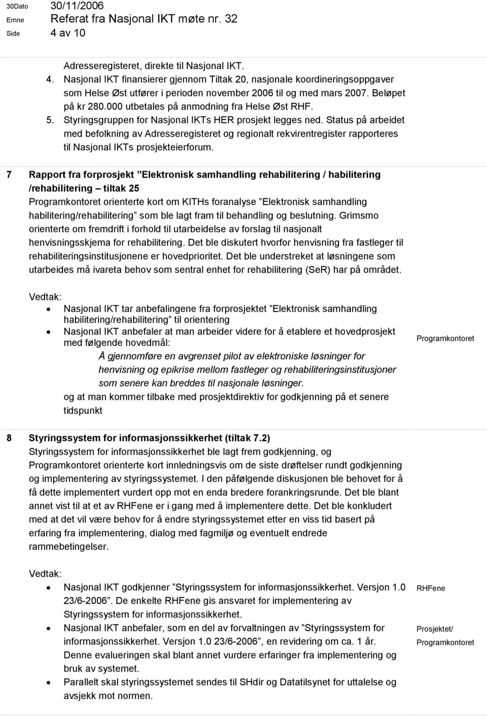 Status på arbeidet med befolkning av Adresseregisteret og regionalt rekvirentregister rapporteres til Nasjonal IKTs prosjekteierforum.