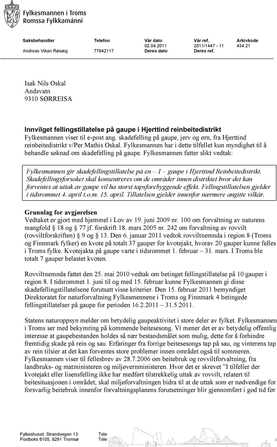 skadefelling på gaupe, jerv og ørn, fra Hjerttind reinbeitedistrikt v/per Mathis Oskal. Fylkesmannen har i dette tilfellet kun myndighet til å behandle søknad om skadefelling på gaupe.