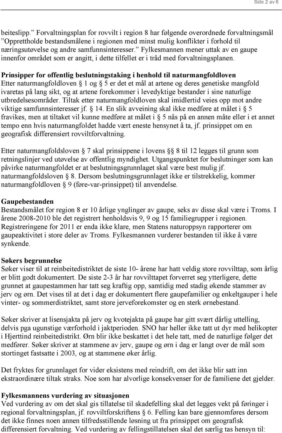 samfunnsinteresser. Fylkesmannen mener uttak av en gaupe innenfor området som er angitt, i dette tilfellet er i tråd med forvaltningsplanen.