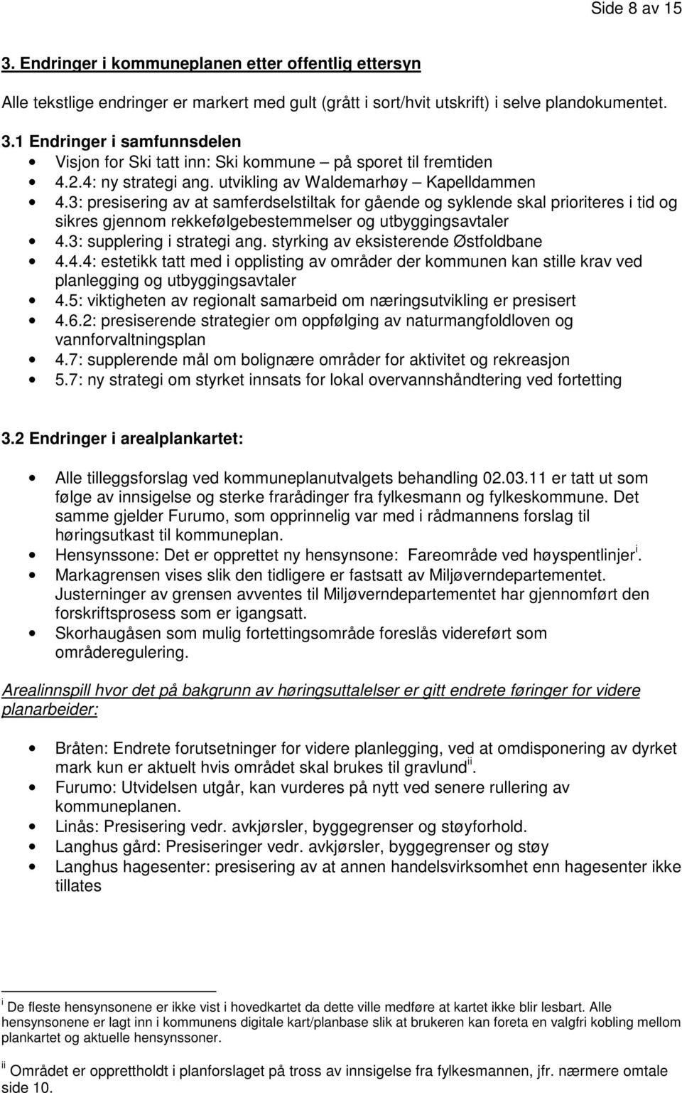 3: presisering av at samferdselstiltak for gående og syklende skal prioriteres i tid og sikres gjennom rekkefølgebestemmelser og utbyggingsavtaler 4.3: supplering i strategi ang.