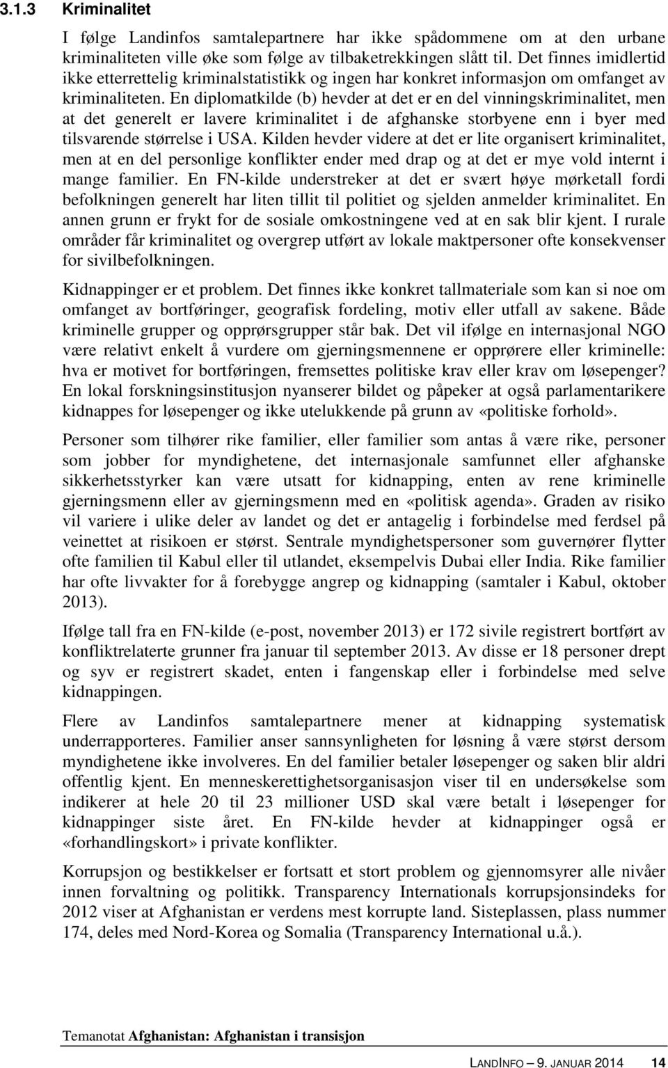 En diplomatkilde (b) hevder at det er en del vinningskriminalitet, men at det generelt er lavere kriminalitet i de afghanske storbyene enn i byer med tilsvarende størrelse i USA.