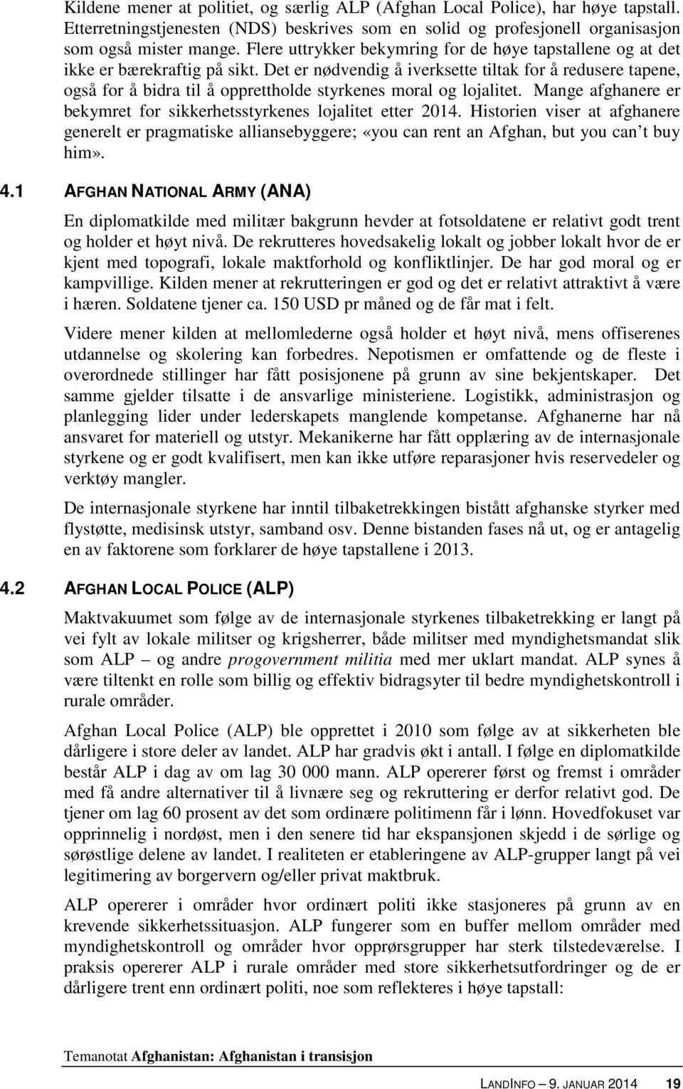 Det er nødvendig å iverksette tiltak for å redusere tapene, også for å bidra til å opprettholde styrkenes moral og lojalitet. Mange afghanere er bekymret for sikkerhetsstyrkenes lojalitet etter 2014.