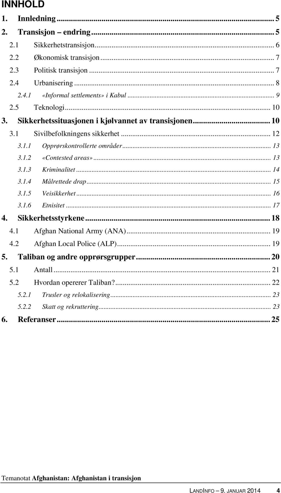 .. 14 3.1.4 Målrettede drap... 15 3.1.5 Veisikkerhet... 16 3.1.6 Etnisitet... 17 4. Sikkerhetsstyrkene... 18 4.1 Afghan National Army (ANA)... 19 4.2 Afghan Local Police (ALP)... 19 5.