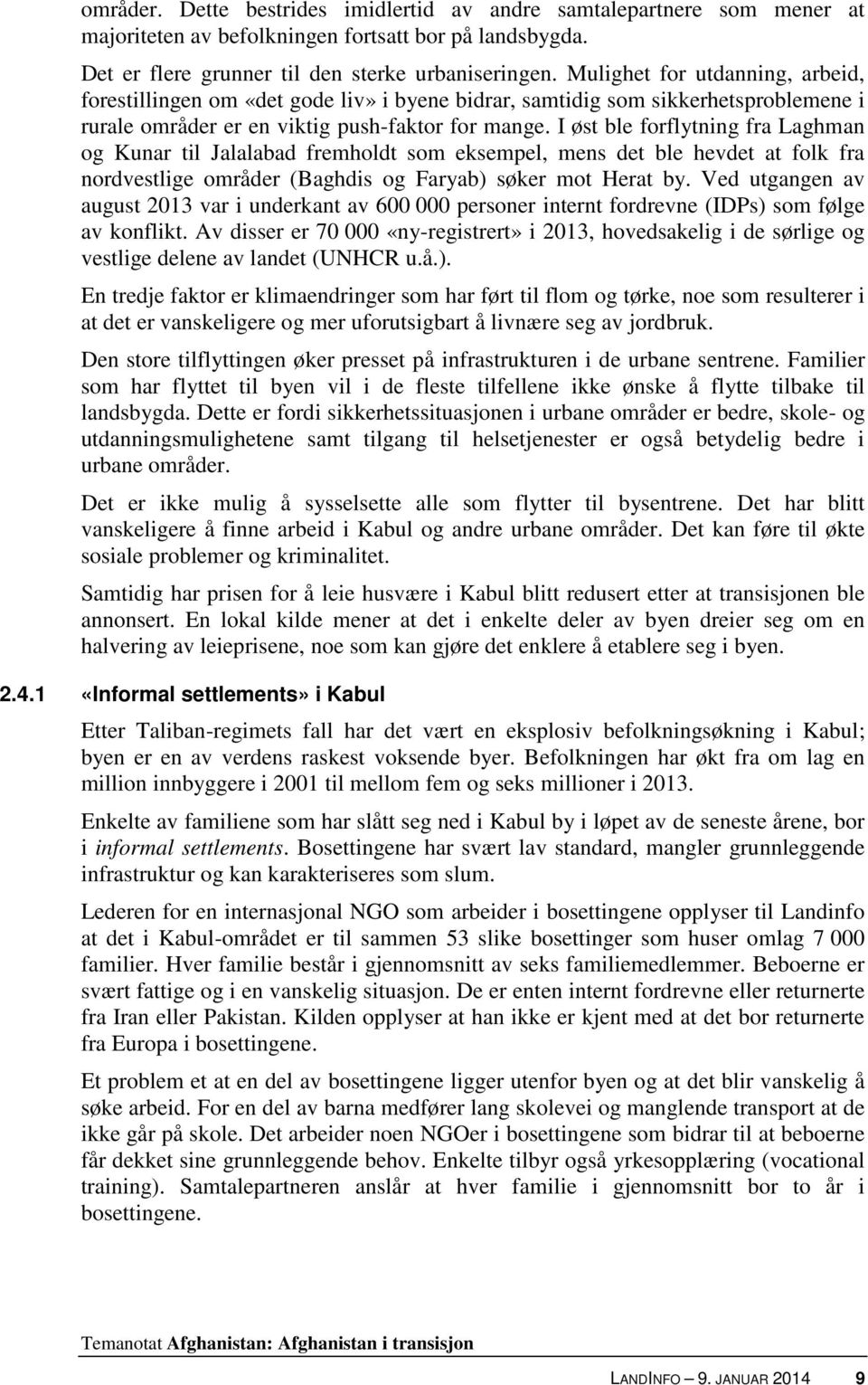 I øst ble forflytning fra Laghman og Kunar til Jalalabad fremholdt som eksempel, mens det ble hevdet at folk fra nordvestlige områder (Baghdis og Faryab) søker mot Herat by.