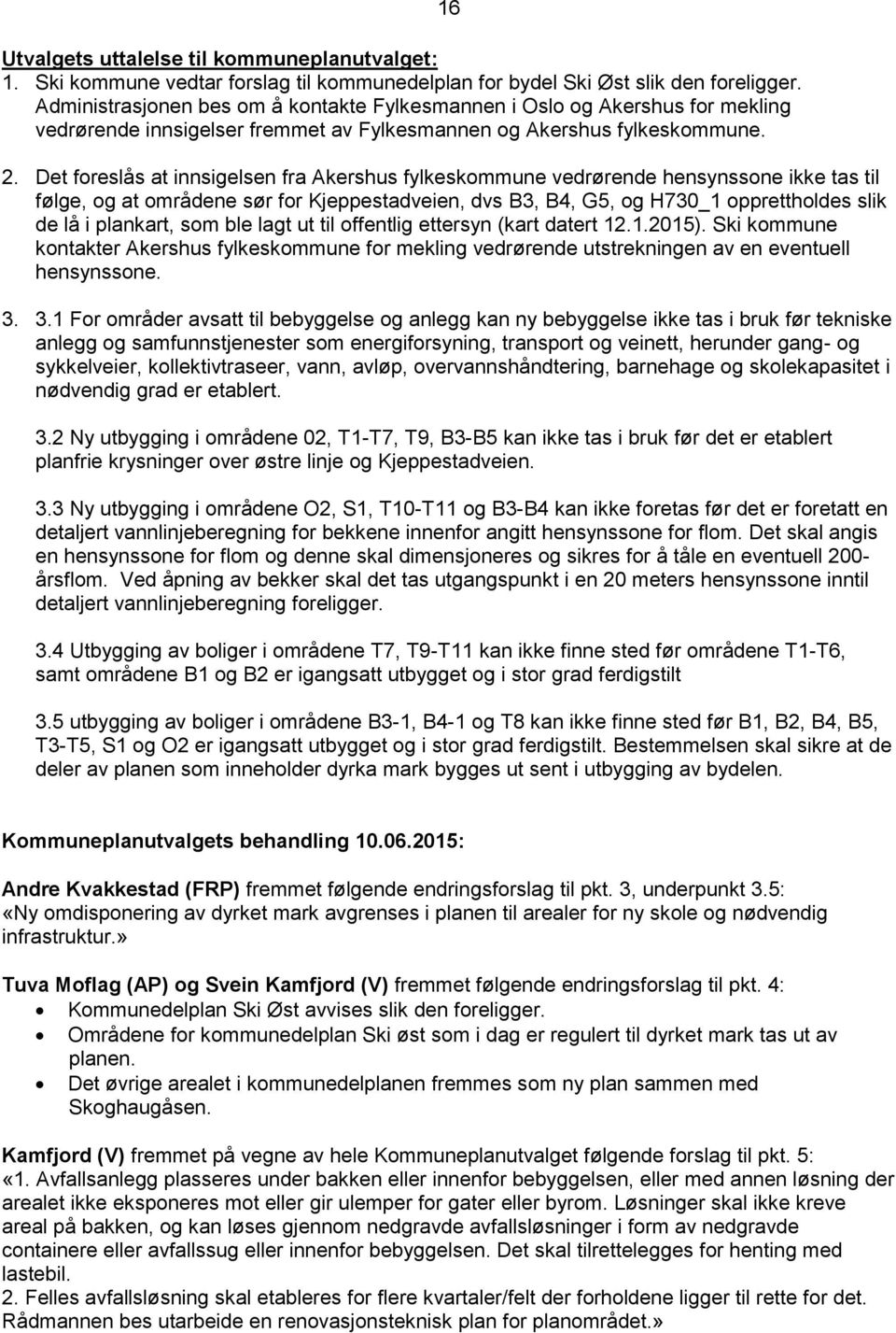 Det foreslås at innsigelsen fra Akershus fylkeskommune vedrørende hensynssone ikke tas til følge, og at områdene sør for Kjeppestadveien, dvs B3, B4, G5, og H730_1 opprettholdes slik de lå i